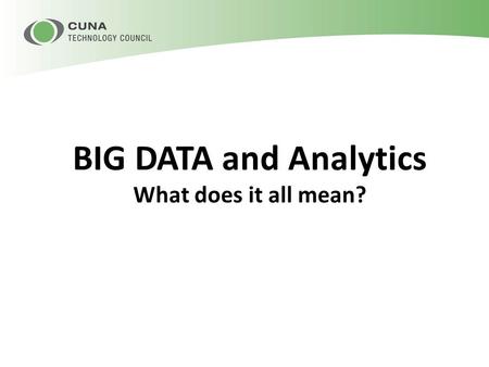 BIG DATA and Analytics What does it all mean?. The Evolution of Data, Reporting, Etc. What is Big Data? Why use Big Data? Big Data in Credit Unions How.