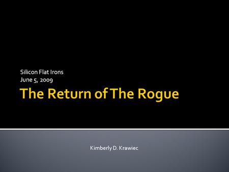 Silicon Flat Irons June 5, 2009 Kimberly D. Krawiec.
