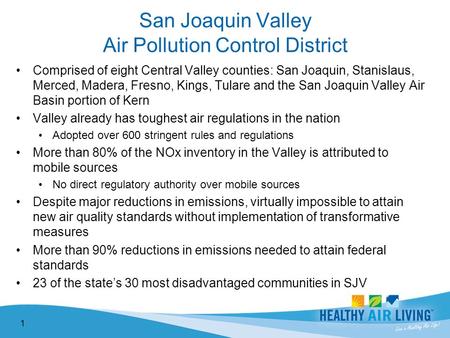 Comprised of eight Central Valley counties: San Joaquin, Stanislaus, Merced, Madera, Fresno, Kings, Tulare and the San Joaquin Valley Air Basin portion.