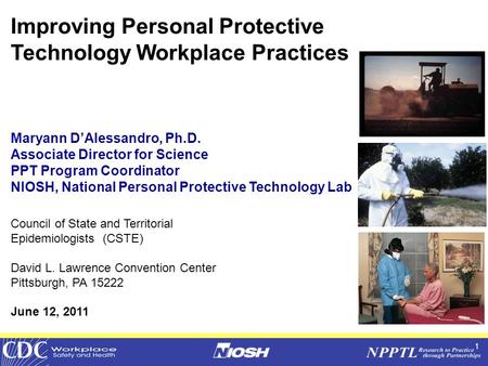 1 Improving Personal Protective Technology Workplace Practices Maryann D’Alessandro, Ph.D. Associate Director for Science PPT Program Coordinator NIOSH,