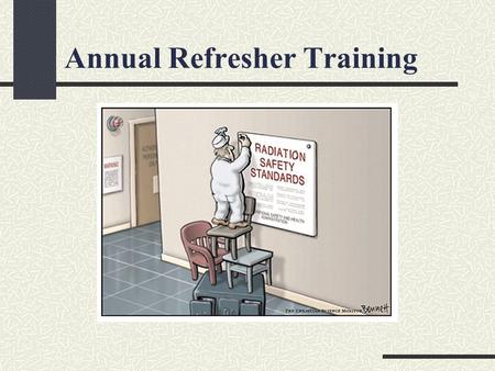 Annual Refresher Training Radiation Safety. Training Requirements In order to work with radioactive material you must be properly trained on the safe.