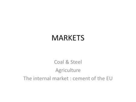 MARKETS Coal & Steel Agriculture The internal market : cement of the EU.