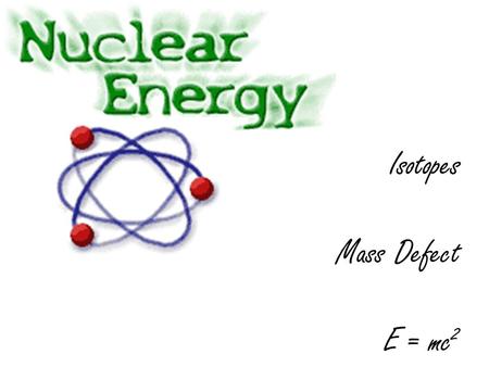 Isotopes Mass Defect E = mc2