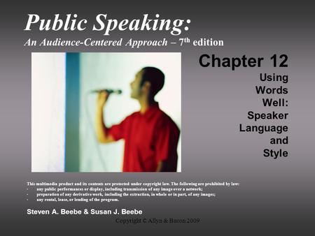 Copyright © Allyn & Bacon 2009 Public Speaking: An Audience-Centered Approach – 7 th edition Chapter 12 Using Words Well: Speaker Language and Style This.