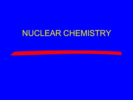 NUCLEAR CHEMISTRY.