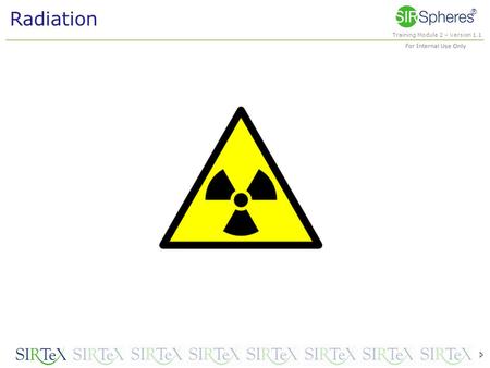 Training Module 2 – Version 1.1 For Internal Use Only ® Radiation 