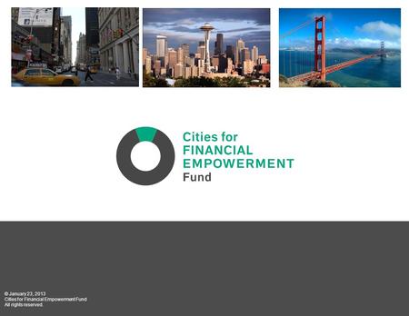 Www.cfefund.org © January 23, 2013 Cities for Financial Empowerment Fund All rights reserved.