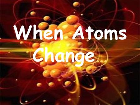 When Atoms Change…. What we KNOW… Atoms on the periodic table are neutral. Atoms are neutral because they have the same number of protons as electrons.