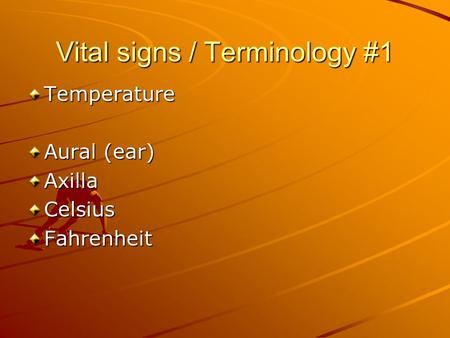 Vital signs / Terminology #1 Temperature Aural (ear) AxillaCelsiusFahrenheit.