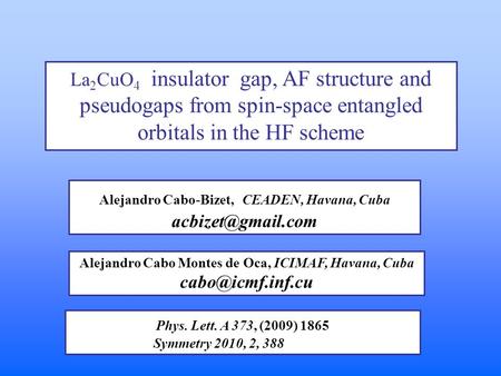 La 2 CuO 4 insulator gap, AF structure and pseudogaps from spin-space entangled orbitals in the HF scheme Alejandro Cabo-Bizet, CEADEN, Havana, Cuba