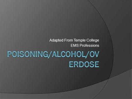 Adapted From Temple College EMS Professions. Poisons  Substance which when introduced into body in relatively small amounts causes in structural damage.