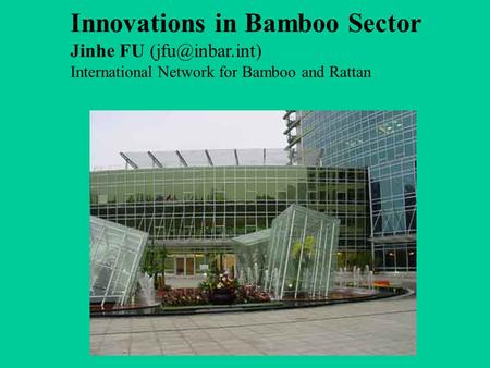 Innovations in Bamboo Sector Jinhe FU International Network for Bamboo and Rattan.