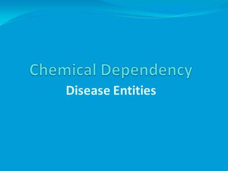 Disease Entities. Alcoholism: A Prototype Disease  Alcohol Dependence can be viewed as a prototype of chemical (substance) use and dependence.  E.M.