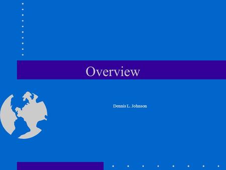 Overview Dennis L. Johnson What is GIS? Geographic Information System Geographic implies of or pertaining to the surface of the earth Information implies.