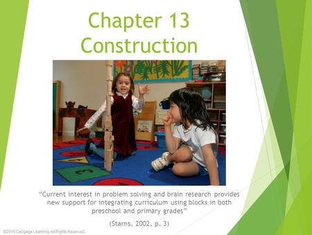 Chapter 13 Construction “Current interest in problem solving and brain research provides new support for integrating curriculum using blocks in both preschool.