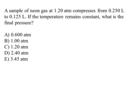 A sample of neon gas at atm compresses from L to L