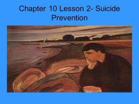 Chapter 10 Lesson 2- Suicide Prevention. Depression and the Teen years Depression – the feelings of helplessness, hopelessness, and sadness Feelings can.