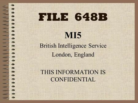 FILE 648B MI5 British Intelligence Service London, England THIS INFORMATION IS CONFIDENTIAL.