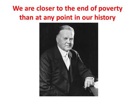 We are closer to the end of poverty than at any point in our history.