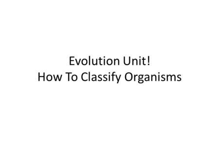 Evolution Unit! How To Classify Organisms. Objective: SWBAT use classification system in order to organize living things. On a piece of paper… Look at.