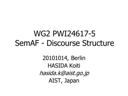 WG2 PWI24617-5 SemAF - Discourse Structure 20101014, Berlin HASIDA Koiti AIST, Japan.