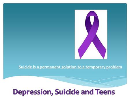 Suicide is a permanent solution to a temporary problem.