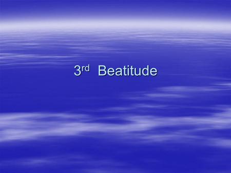 3 rd Beatitude. 3rd Beatitude- Happy are the meek, for they will inherit the land 1.The meek are people who are unselfish, and who think more of others.