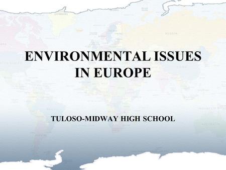 ENVIRONMENTAL ISSUES IN EUROPE TULOSO-MIDWAY HIGH SCHOOL