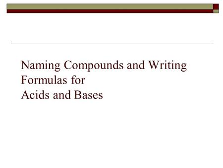 Naming Compounds and Writing Formulas for Acids and Bases.