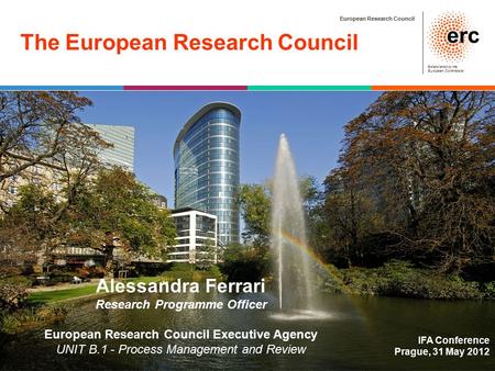 European Research Council Established by the European Commission The European Research Council IFA Conference Prague, 31 May 2012 Alessandra Ferrari Research.