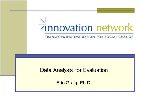 Data Analysis for Evaluation Eric Graig, Ph.D.. Slide 2 Innovation Network, Inc. Purpose of this Training To increase your skills in analysis and interpretation.