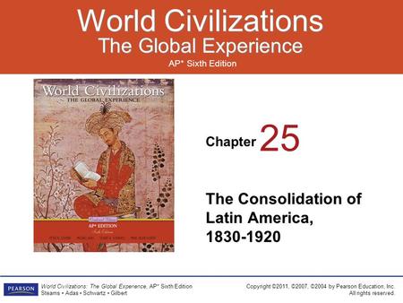 Chapter AP* Sixth Edition World Civilizations The Global Experience World Civilizations The Global Experience Copyright ©2011, ©2007, ©2004 by Pearson.