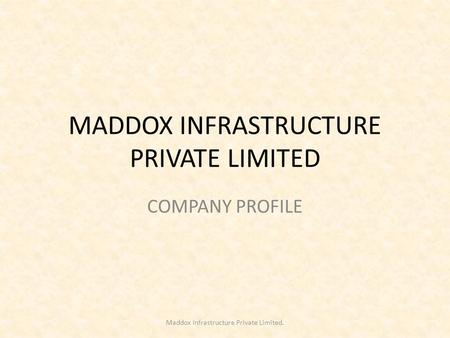 MADDOX INFRASTRUCTURE PRIVATE LIMITED COMPANY PROFILE Maddox Infrastructure Private Limited.