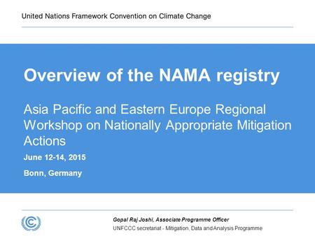 UNFCCC secretariat - Mitigation, Data and Analysis Programme Gopal Raj Joshi, Associate Programme Officer Overview of the NAMA registry Asia Pacific and.