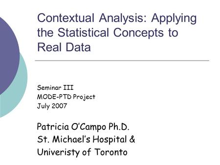 Contextual Analysis: Applying the Statistical Concepts to Real Data Seminar III MODE-PTD Project July 2007 Patricia O’Campo Ph.D. St. Michael’s Hospital.