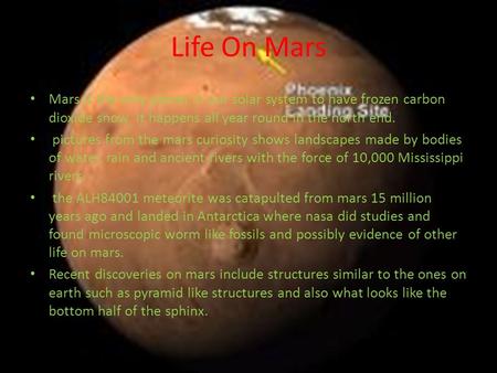 Life On Mars Mars is the only planet in our solar system to have frozen carbon dioxide snow it happens all year round in the north end. pictures from the.