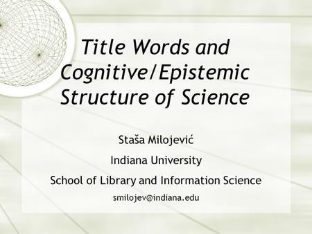 Title Words and Cognitive/Epistemic Structure of Science Staša Milojević Indiana University School of Library and Information Science