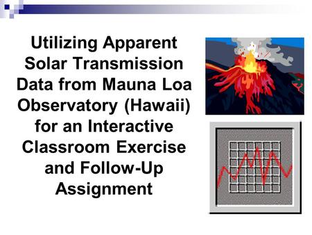 Utilizing Apparent Solar Transmission Data from Mauna Loa Observatory (Hawaii) for an Interactive Classroom Exercise and Follow-Up Assignment.