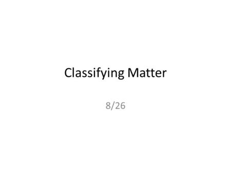 Classifying Matter 8/26. Mixture vs. Pure Substance Matter Pure Substance ElementCompound Mixture HeterogeneousHomogeneous.