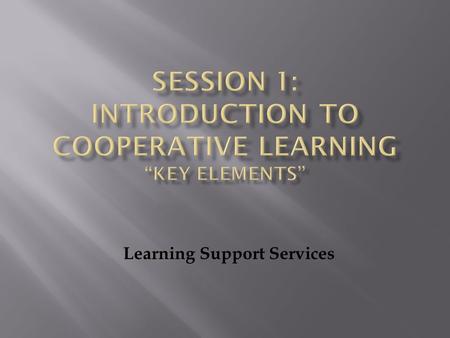 Learning Support Services. When conditions are “RIGHT” students educate one another and end up knowing more than they would have working alone. 7 Studies: