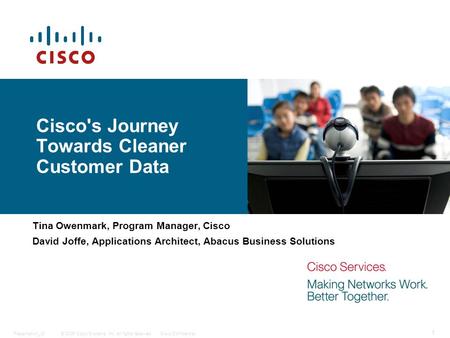 © 2006 Cisco Systems, Inc. All rights reserved.Cisco ConfidentialPresentation_ID 1 Cisco's Journey Towards Cleaner Customer Data Tina Owenmark, Program.