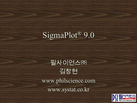 SigmaPlot ® 9.0 필사이언스㈜김창현www.philscience.comwww.systat.co.kr.