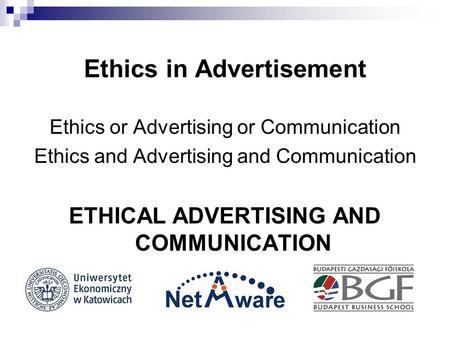 Ethics in Advertisement Ethics or Advertising or Communication Ethics and Advertising and Communication ETHICAL ADVERTISING AND COMMUNICATION.