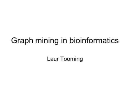 Graph mining in bioinformatics Laur Tooming. Graphs in biology Graphs are often used in bioinformatics for describing processes in the cell Vertices are.