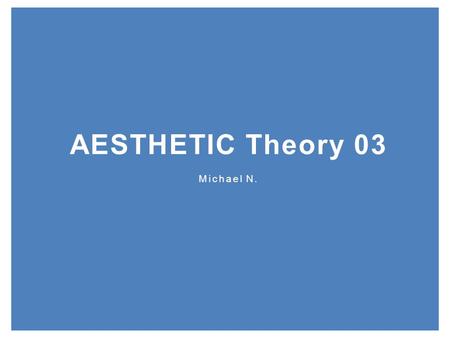 AESTHETIC Theory 03 Michael N.. Is it Art or is it a Visual Communication Design? What do they have in common? Andy Warhol, Campbell’s Soup Can (15 minutes.