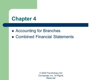 © 2003 The McGraw-Hill Companies, Inc., All Rights Reserved Chapter 4 Accounting for Branches Combined Financial Statements.