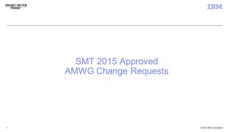 © 2012 IBM Corporation 3 rd Party Registration & Account Management 1 1 SMT 2015 Approved AMWG Change Requests.