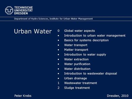 Urban Water Department of Hydro Sciences, Institute for Urban Water Management Peter Krebs Dresden, 2010 0 Global water aspects Introduction to urban water.