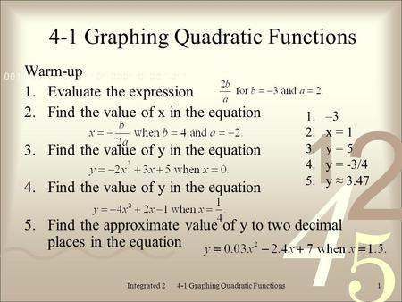 Integrated 2 4-1 Graphing Quadratic Functions1 4-1 Graphing Quadratic Functions Warm-up 1.Evaluate the expression 2.Find the value of x in the equation.