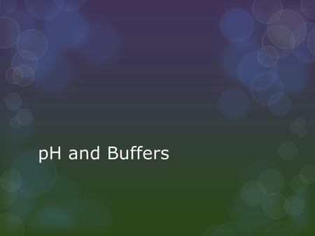 PH and Buffers. Water Characteristics  The covalent bonds within the water molecule, like the hydrogen bonds between the molecules, can also break spontaneously.